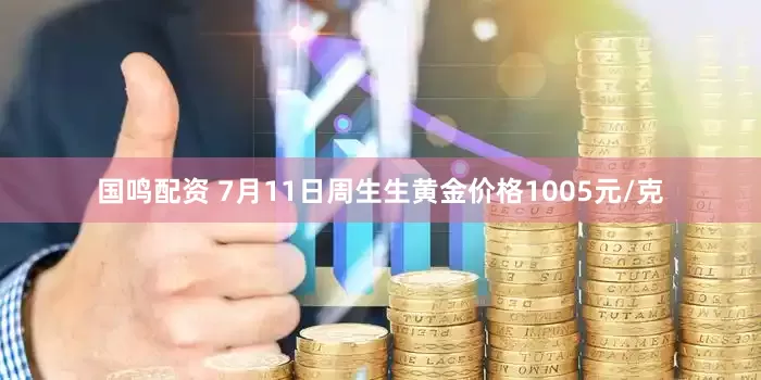 国鸣配资 7月11日周生生黄金价格1005元/克
